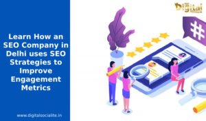 How an SEO Company in Delhi uses SEO Strategies to Improve Engagement Metrics