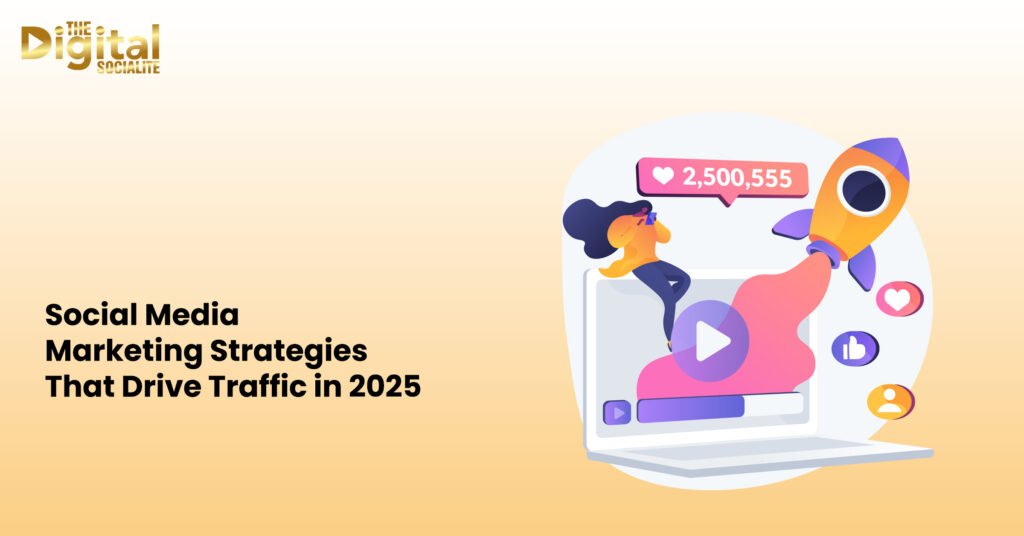 Social Media Marketing Strategies That Drive Traffic in 2025