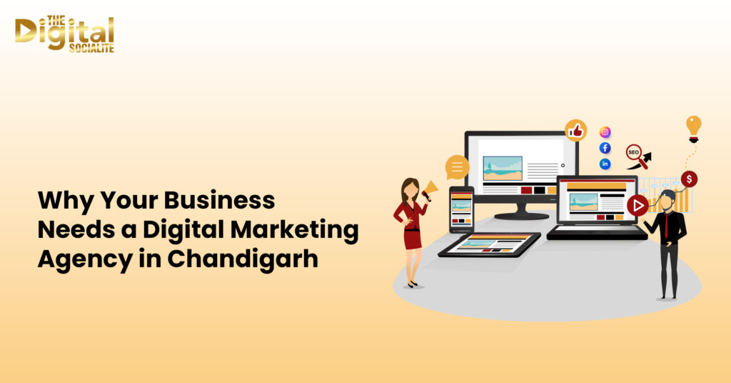 Why Your Business Needs a Digital Marketing Agency in Chandigarh