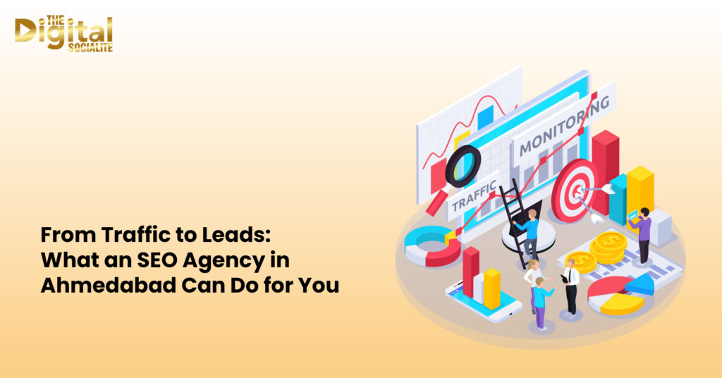 From Traffic to Leads: What an SEO Agency in Ahmedabad Can Do for You