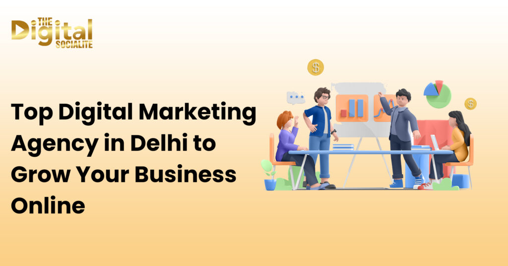 Top Digital Marketing Agency in Delhi to Grow Your Business Online