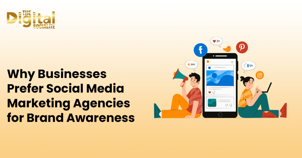 Why Businesses Prefer Social Media Marketing Agencies for Brand Awareness