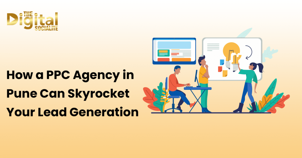 How a PPC Agency in Pune Can Skyrocket Your Lead Generation