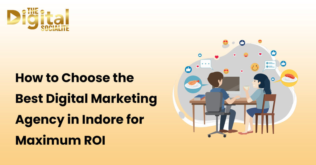 How to Choose the Best Digital Marketing Agency in Indore for Maximum ROI