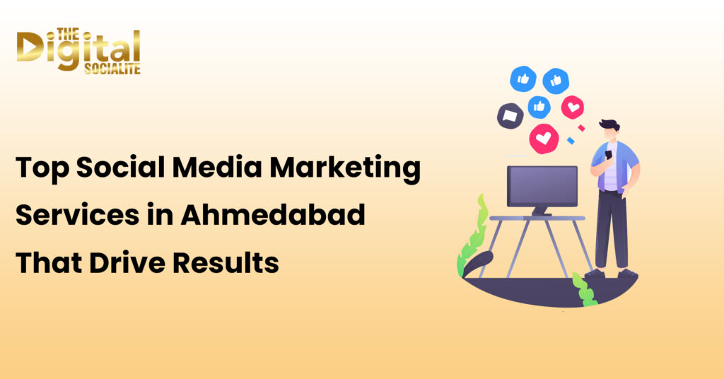 Top Social Media Marketing Services in Ahmedabad That Drive Results