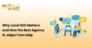 Why Local SEO Matters and How the Best Agency in Jaipur